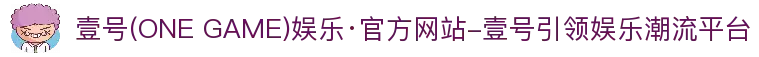 壹号(ONE GAME)娱乐·官方网站-壹号引领娱乐潮流平台